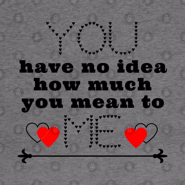 You have no idea how much you mean to me by IndiPrintables